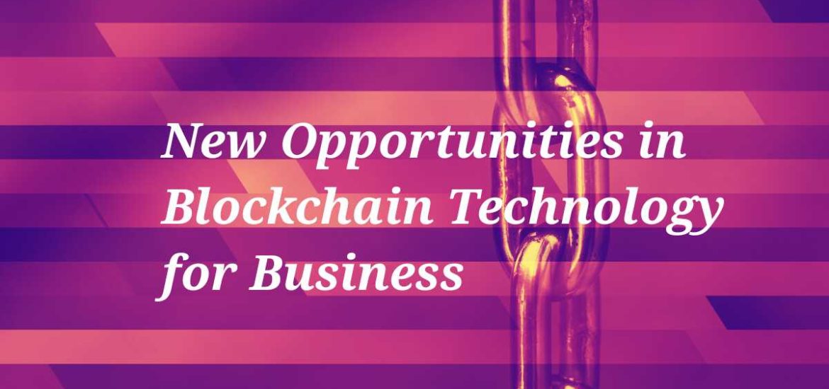 New Opportunities in Using Blockchain Technology for Your Business