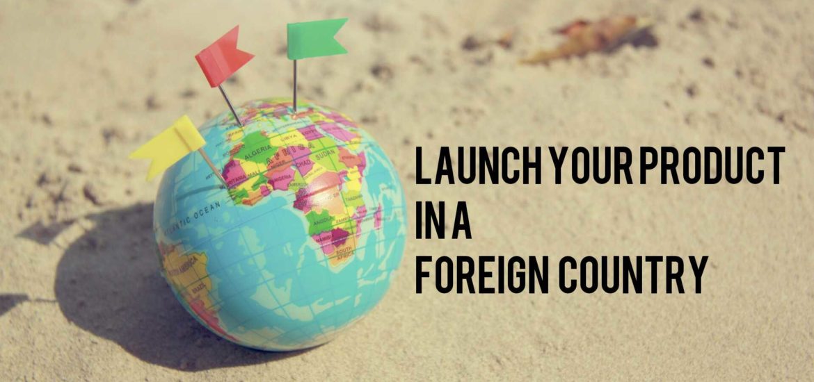 How to Successfully Launch Your Product in A Foreign Market